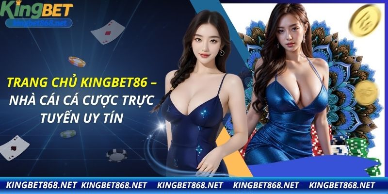 Kingbet86 - Sân chơi cá cược đỉnh cao mang lại trải nghiệm đỉnh nhân đạo và sức hút không thể chối từ
